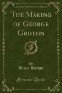 The Making Of George Groton (classic Reprint) di Bruce Barton edito da Forgotten Books