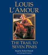 The Trail to Seven Pines di Louis L'Amour edito da Random House Audio Publishing Group