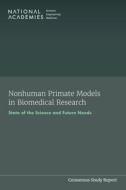 Nonhuman Primate Models in Biomedical Research: State of the Science and Future Needs di National Academies Of Sciences Engineeri, Division On Earth And Life Studies, Health And Medicine Division edito da NATL ACADEMY PR