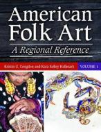 American Folk Art [2 Volumes]: A Regional Reference di Kristin G. Congdon, Kara Kelley Hallmark edito da ABC CLIO