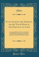 Plato Against the Atheists, or the Tenth Book of the Dialogue on Laws: Accompanied with Critical Notes, and Followed by Extended Dissertations on Some di Plato edito da Forgotten Books