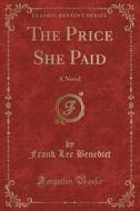 The Price She Paid: A Novel (Classic Reprint) di Frank Lee Benedict edito da Forgotten Books