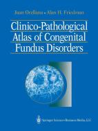 Clinico-pathological Atlas Of Congenital Fundus Disorders di Juan Orellana, Alan H. Friedman edito da Springer-verlag New York Inc.