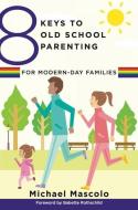 8 Keys to Old School Parenting for Modern-Day Families di Michael Mascolo edito da W. W. Norton & Company
