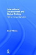 International Development and Global Politics di David Williams edito da Taylor & Francis Ltd