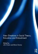 New Directions in Social Theory, Education and Embodiment di John Evans, Brian Davies edito da Taylor & Francis Ltd