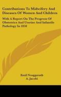 Contributions To Midwifery And Diseases Of Women And Children: With A Report On The Progress Of Obstetrics And Uterine And Infantile Pathology In 1858 di Emil Noeggerath, A. Jacobi edito da Kessinger Publishing, Llc