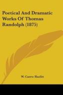 Poetical and Dramatic Works of Thomas Randolph (1875) di W. Carew Hazlitt edito da Kessinger Publishing