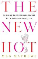 The New Hot: Cruising Through Menopause with Wit and Style di Meg Mathews edito da RODALE PR
