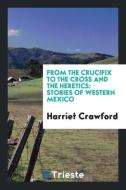 From the Crucifix to the Cross and the Heretics di Harriet Crawford edito da Trieste Publishing