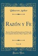 Razn y Fe, Vol. 48: Revista Mensual Redactada Por Padres de la Compa-A de Jess; Mayo-Agosto, 1917 (Classic Reprint) di Unknown Author edito da Forgotten Books