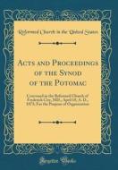 Acts and Proceedings of the Synod of the Potomac: Convened in the Reformed Church of Frederick City, MD., April 18, A. D., 1873; For the Purpose of Or di Reformed Church in the United States edito da Forgotten Books