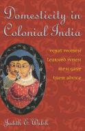 Domesticity in Colonial India di Judith E. Walsh edito da Rowman & Littlefield