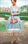 Wade, B: True to You di Becky Wade edito da Baker Publishing Group