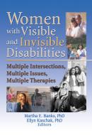 Women with Visible and Invisible Disabilities: Multiple Intersections, Multiple Issues, Multiple Therapies edito da HAWORTH PR INC