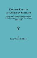 English Estates of American Settlers. American Wills and Administrations in the Prerogative Court of Canterbury, 1800-18 di Peter Wilson Coldham edito da Clearfield