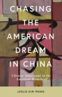 Chasing the American Dream in China: Chinese Americans in the Ancestral Homeland di Leslie Kim Wang edito da RUTGERS UNIV PR