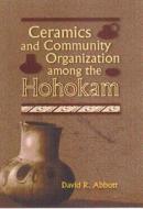 CERAMICS AND COMMUNITY ORGANIZATION AMONG THE HOHOKAM di David R. Abbott edito da The University of Arizona Press