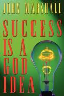 Success Is A God Idea di John Marshall edito da John Marshall Ministries