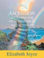 Ascension Accessing the Fifth Dimension Workbook di Elizabeth Joyce edito da OMEGA PUBN