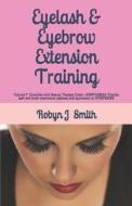 Eyelash & Eyebrow Extension Training: Complies with Beauty Therapy Code: - Sibbfas302a Provide Lash and Brow Treatments Updated and Equivalent to Wrbf di Robyn J. Smith edito da LIGHTNING SOURCE INC