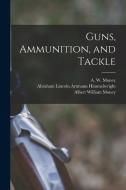 Guns, Ammunition, and Tackle di A. W. Money, Albert William Money, Horace Kephart edito da LEGARE STREET PR