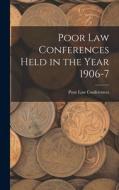 Poor Law Conferences Held in the Year 1906-7 di Poor Law Conferences edito da LEGARE STREET PR