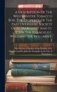 A Description Of The Westminster Tobacco Box, The Property Of The Past Overseers' Society Of St. Margaret And St. John The Evangelist, Westminster, Vo edito da LEGARE STREET PR
