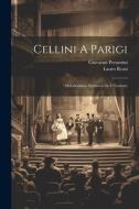 Cellini A Parigi: Melodramma Semiserio In 4 Giornate di Lauro Rossi, Giovanni Peruzzini edito da LEGARE STREET PR
