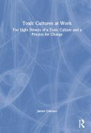 Toxic Cultures At Work di James Cannon edito da Taylor & Francis Ltd