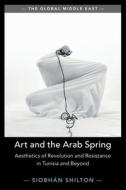 Art And The Arab Spring di Siobhan Shilton edito da Cambridge University Press