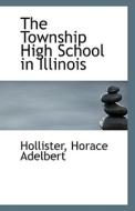 The Township High School In Illinois di Hollister Horace Adelbert edito da Bibliolife