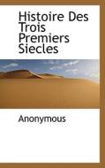 Histoire Des Trois Premiers Siecles di Anonymous edito da Bibliolife
