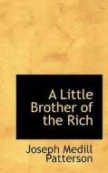 A Little Brother Of The Rich di Joseph Medill Patterson edito da Bibliolife