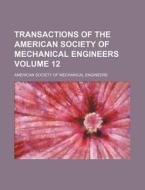 Transactions of the American Society of Mechanical Engineers Volume 12 di American Society of Engineers edito da Rarebooksclub.com