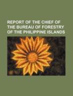 Report of the Chief of the Bureau of Forestry of the Philippine Islands di Books Group edito da Rarebooksclub.com