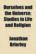 Ourselves And The Universe; Studies In L di Jonathan Brierley edito da General Books
