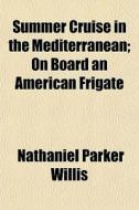 Summer Cruise In The Mediterranean; On B di Nathaniel Parker Willis edito da General Books