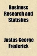 Business Research And Statistics di Justus George Frederick edito da General Books Llc