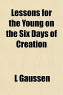 Lessons For The Young On The Six Days Of di L Gaussen edito da Rarebooksclub.com