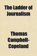 The Ladder Of Journalism di T Campbell-copeland edito da General Books