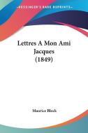 Lettres a Mon Ami Jacques (1849) di Maurice Block edito da Kessinger Publishing