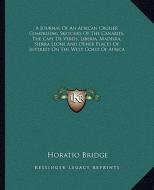 A   Journal of an African Cruiser Comprising Sketches of the Canaries, the Cape de Verds, Liberia, Madeira, Sierra Leone and Other Places of Interest di Horatio Bridge edito da Kessinger Publishing
