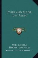 Ether and Me or Just Relax di Will Rogers edito da Kessinger Publishing