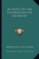An Essay on the Foundations of Geometry di Bertrand A. W. Russell edito da Kessinger Publishing
