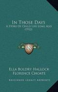 In Those Days: A Story of Child Life Long Ago (1912) di Ella Boldry Hallock edito da Kessinger Publishing