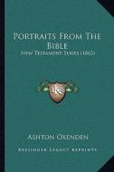 Portraits from the Bible: New Testament Series (1863) di Ashton Oxenden edito da Kessinger Publishing