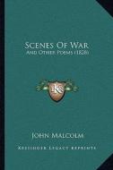Scenes of War: And Other Poems (1828) di John Malcolm edito da Kessinger Publishing