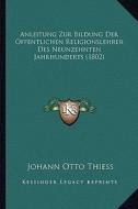 Anleitung Zur Bildung Der Offentlichen Religionslehrer Des Neunzehnten Jahrhunderts (1802) di Johann Otto Thiess edito da Kessinger Publishing