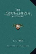 The Venereal Diseases: Including the Structure of the Male Urethra di E. L. Keyes edito da Kessinger Publishing